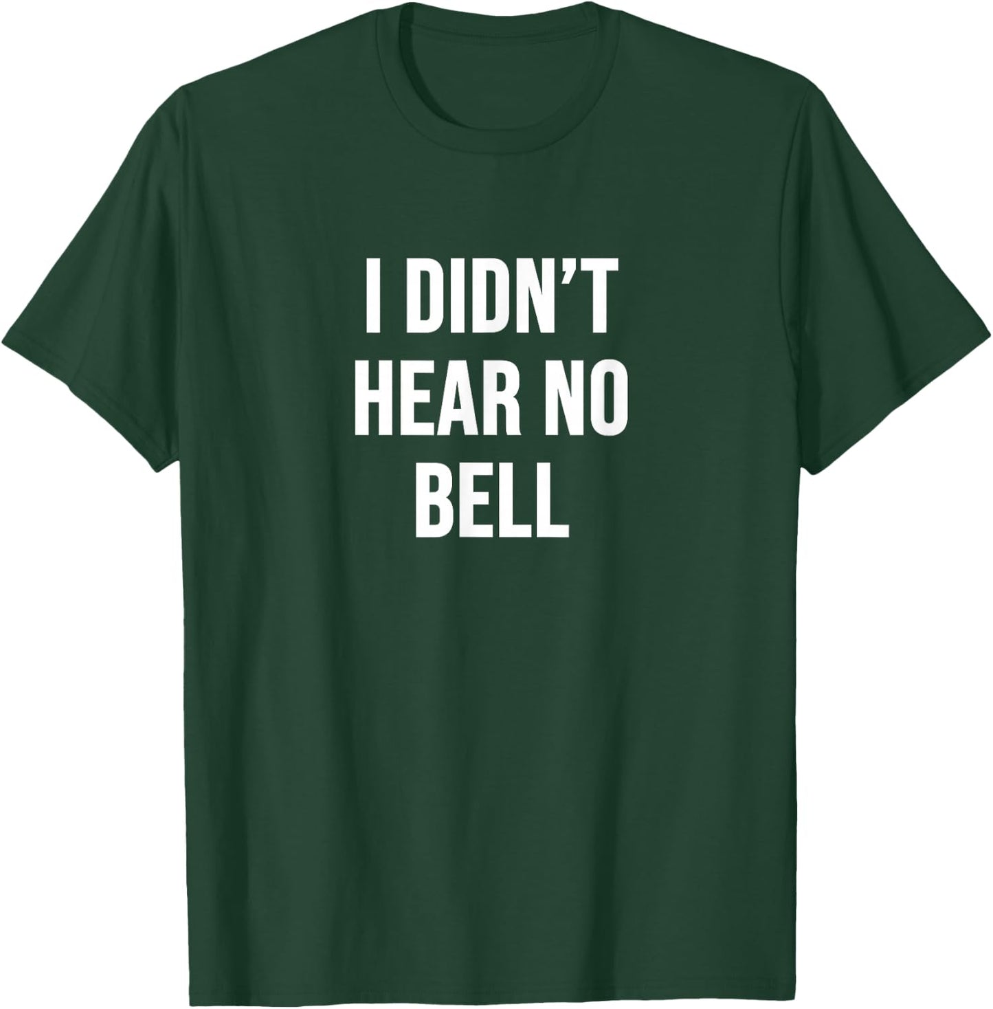 I Didn't Hear No Bell T-Shirt - T-Shirt | Forest