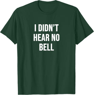 I Didn't Hear No Bell T-Shirt - T-Shirt | Forest
