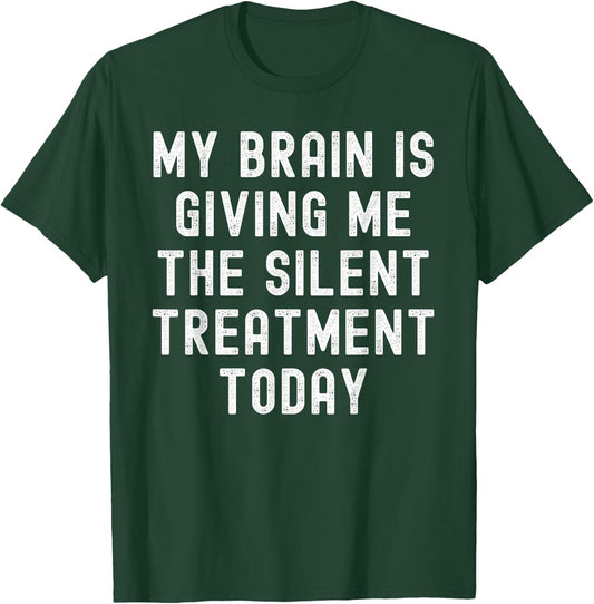 My Brain Is Giving Me The Silent Treatment Today T-Shirt - T-Shirt | Forest