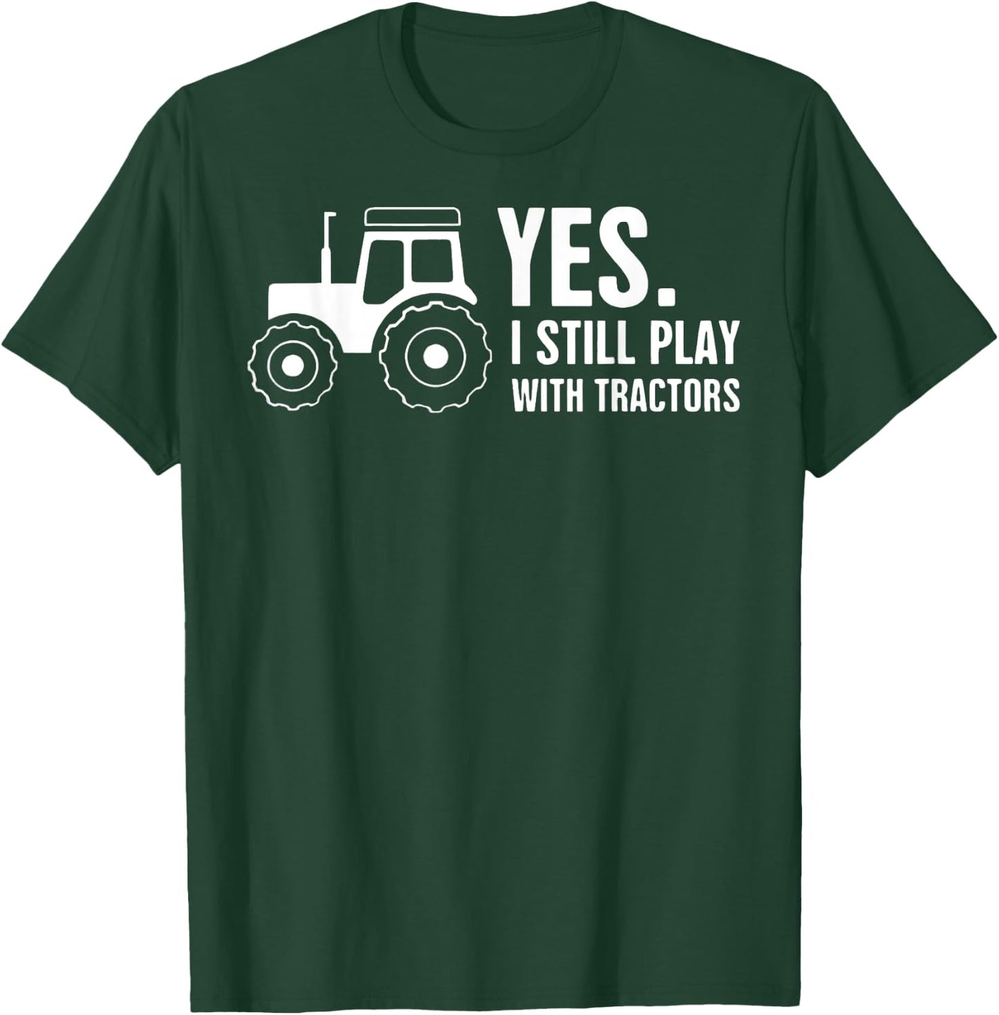 Yes, I Still Play With Tractors T-Shirt - T-Shirt | Forest