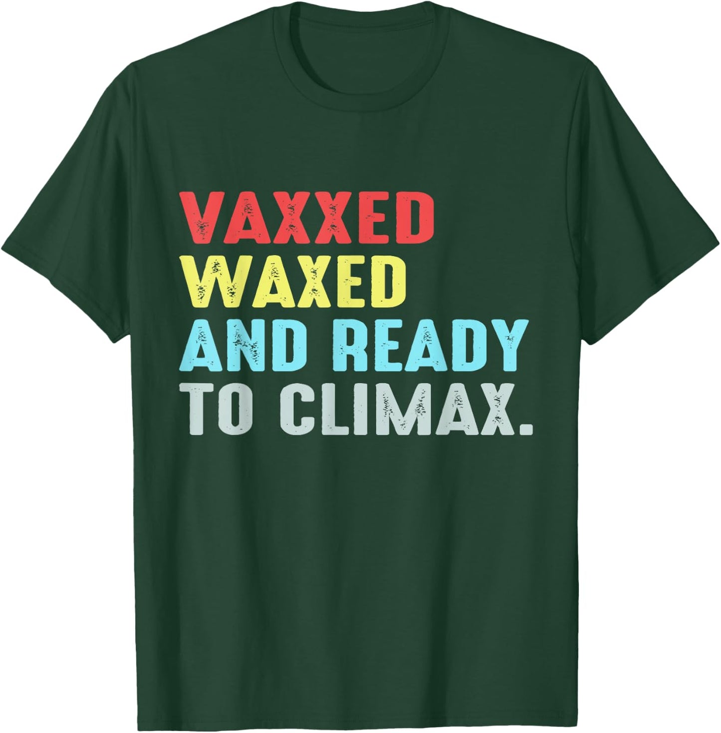 Vaxxed Waxed and Ready To Climax T-Shirt - T-Shirt | Forest