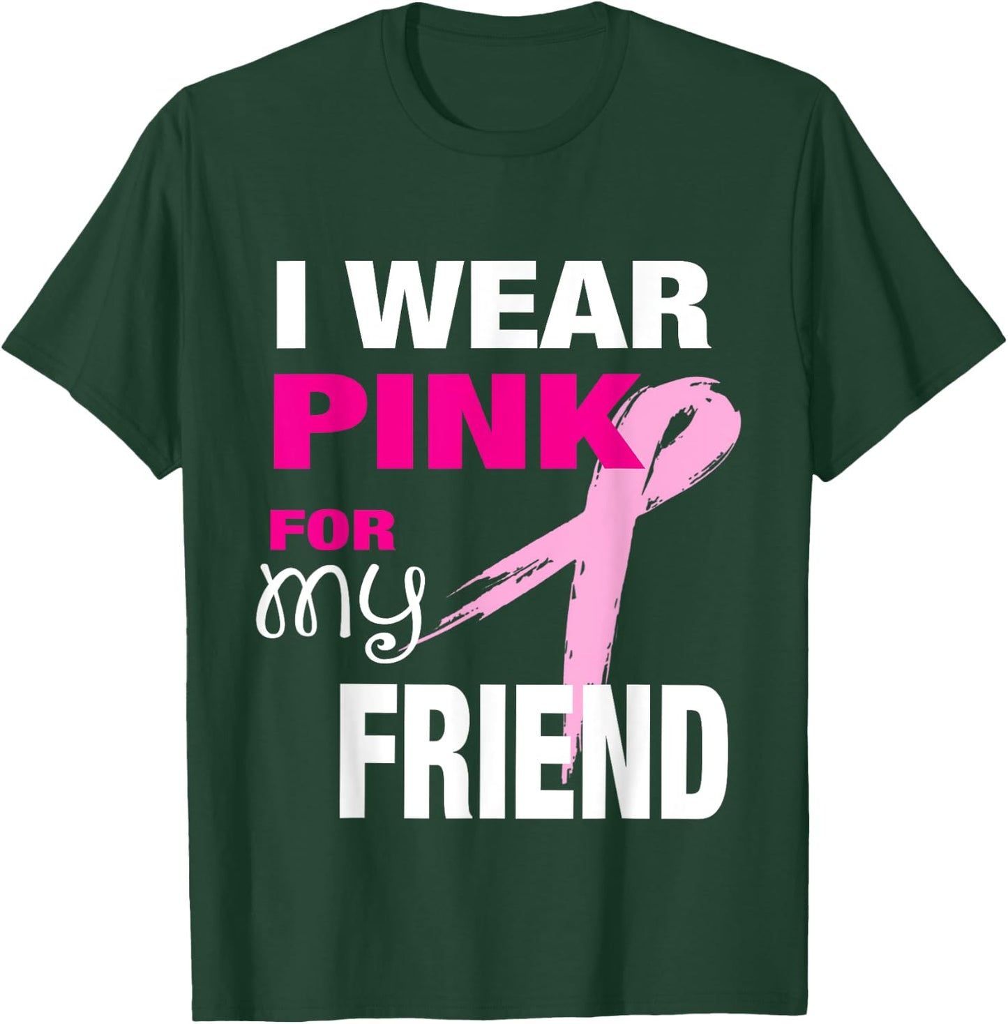 I Wear Pink for my Friend Breast Cancer Awareness T-Shirt - T-Shirt | Forest