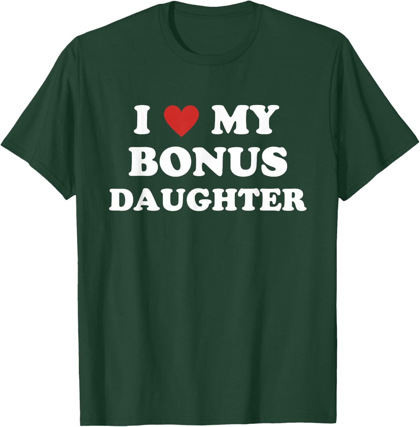 I Love My Bonus Daughter T-Shirt - T-Shirt | Forest