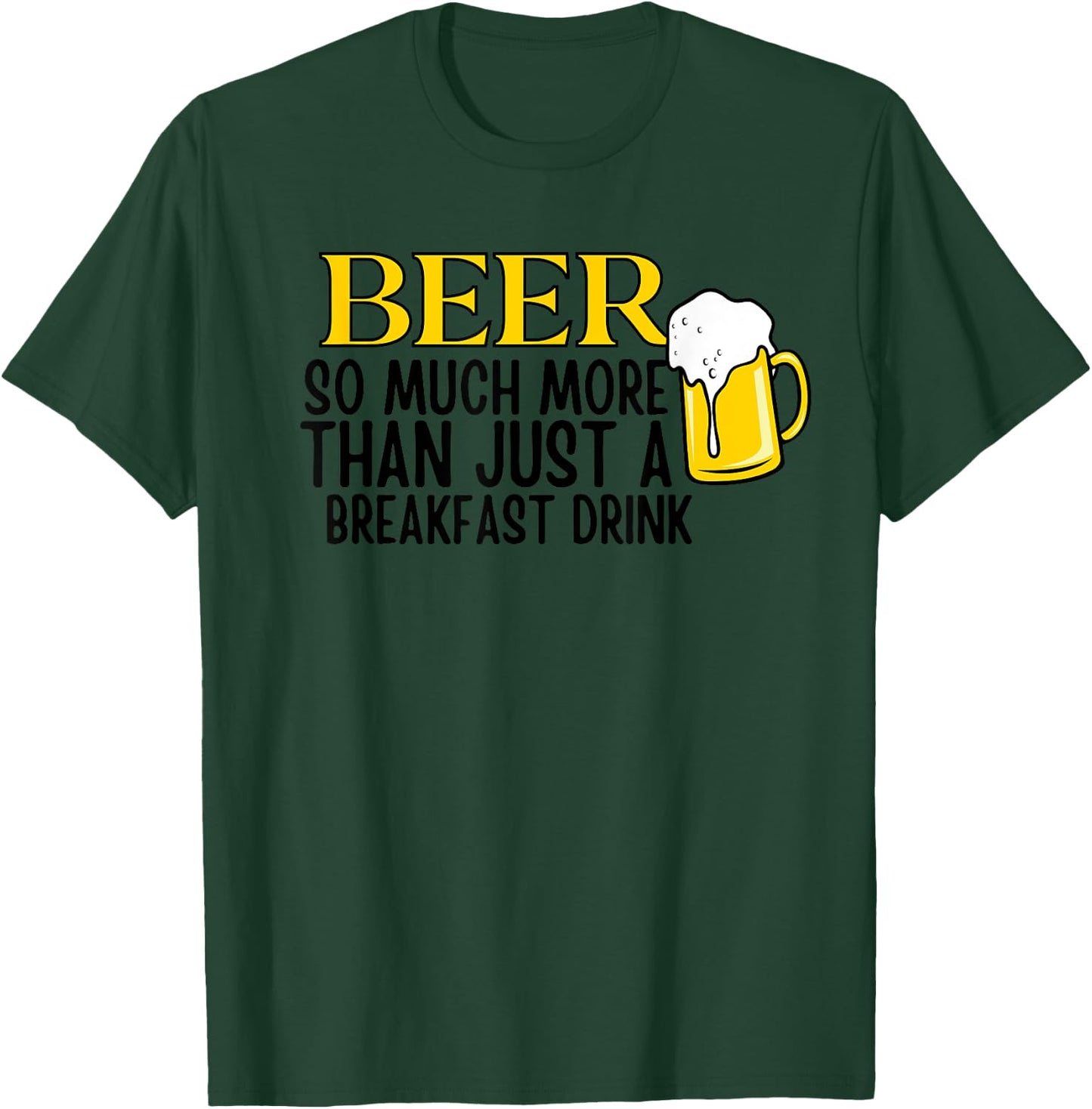 Beer So Much More Than Just A Breakfast Drink T-Shirt - T-Shirt | Forest