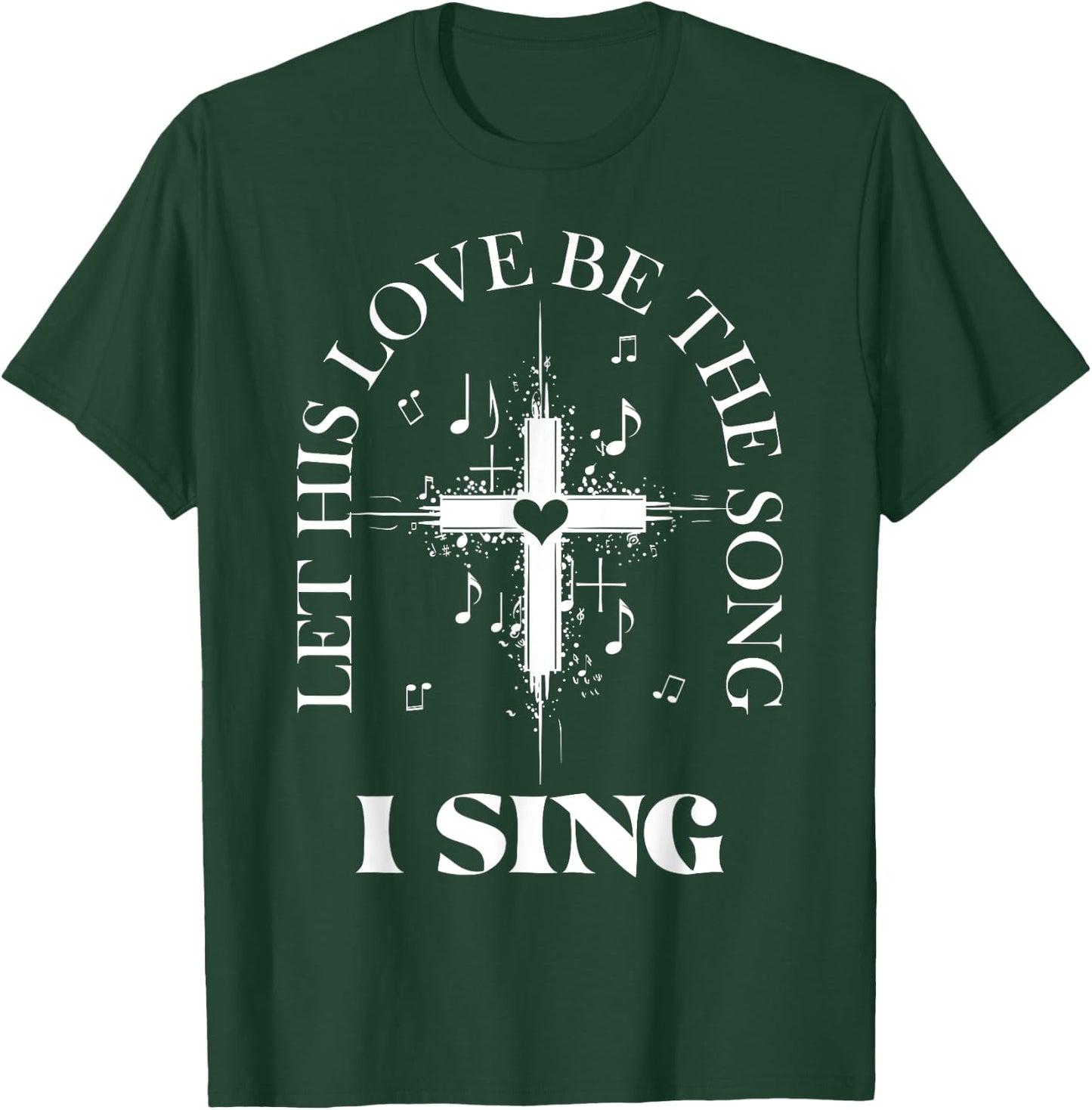 Let His Love Be The Song I Sing Christian Church Choir T-Shirt - T-Shirt | Forest