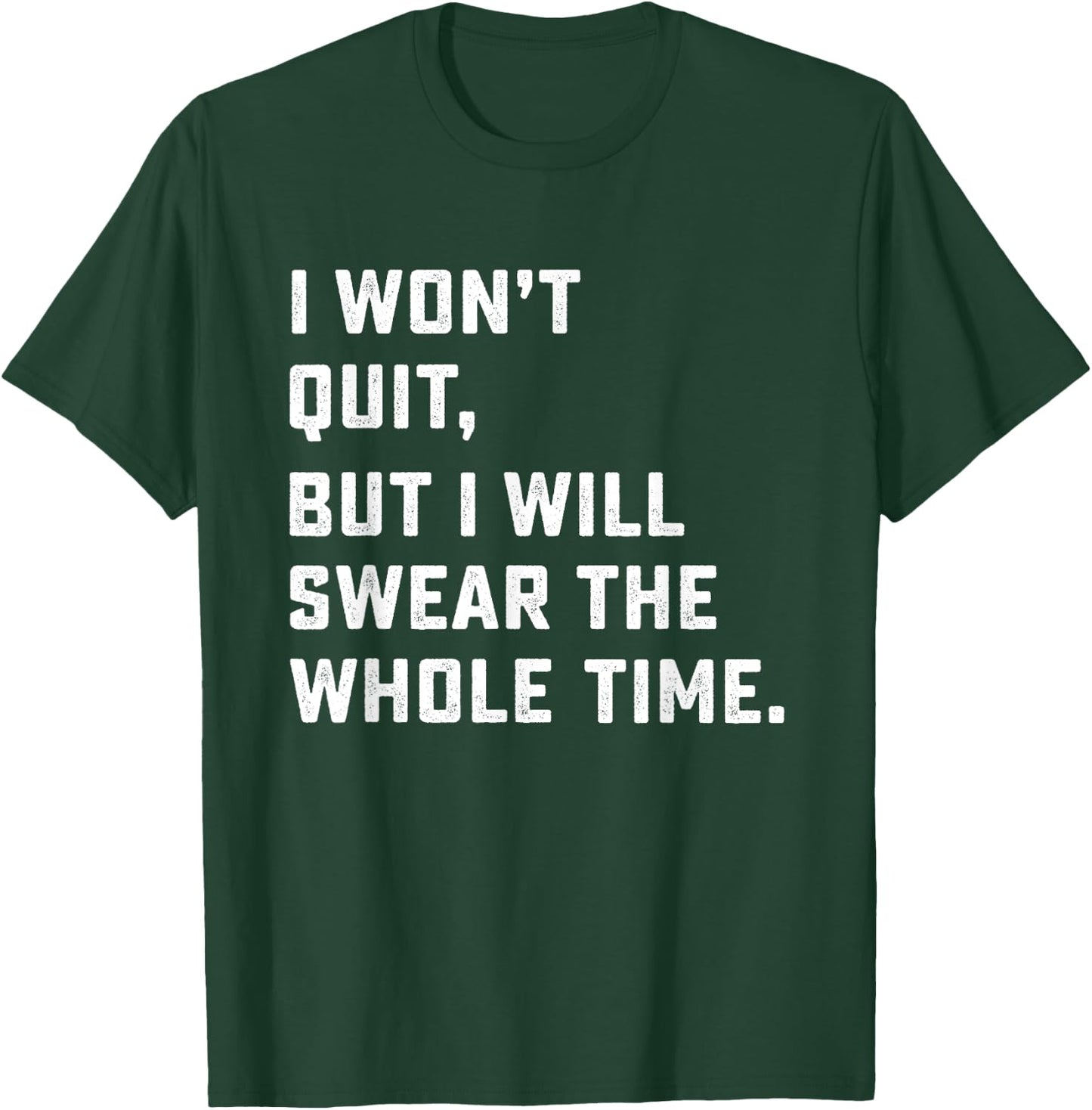Funny Workout & Running Shirt - I Won't Quit T-Shirt - T-Shirt | Forest