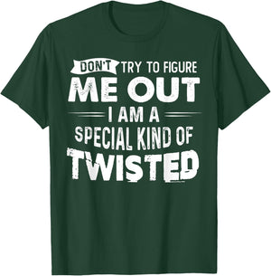 Don't Try To Figure Me Out I Am A Special Kind Of Twisted T-Shirt - T-Shirt | Forest