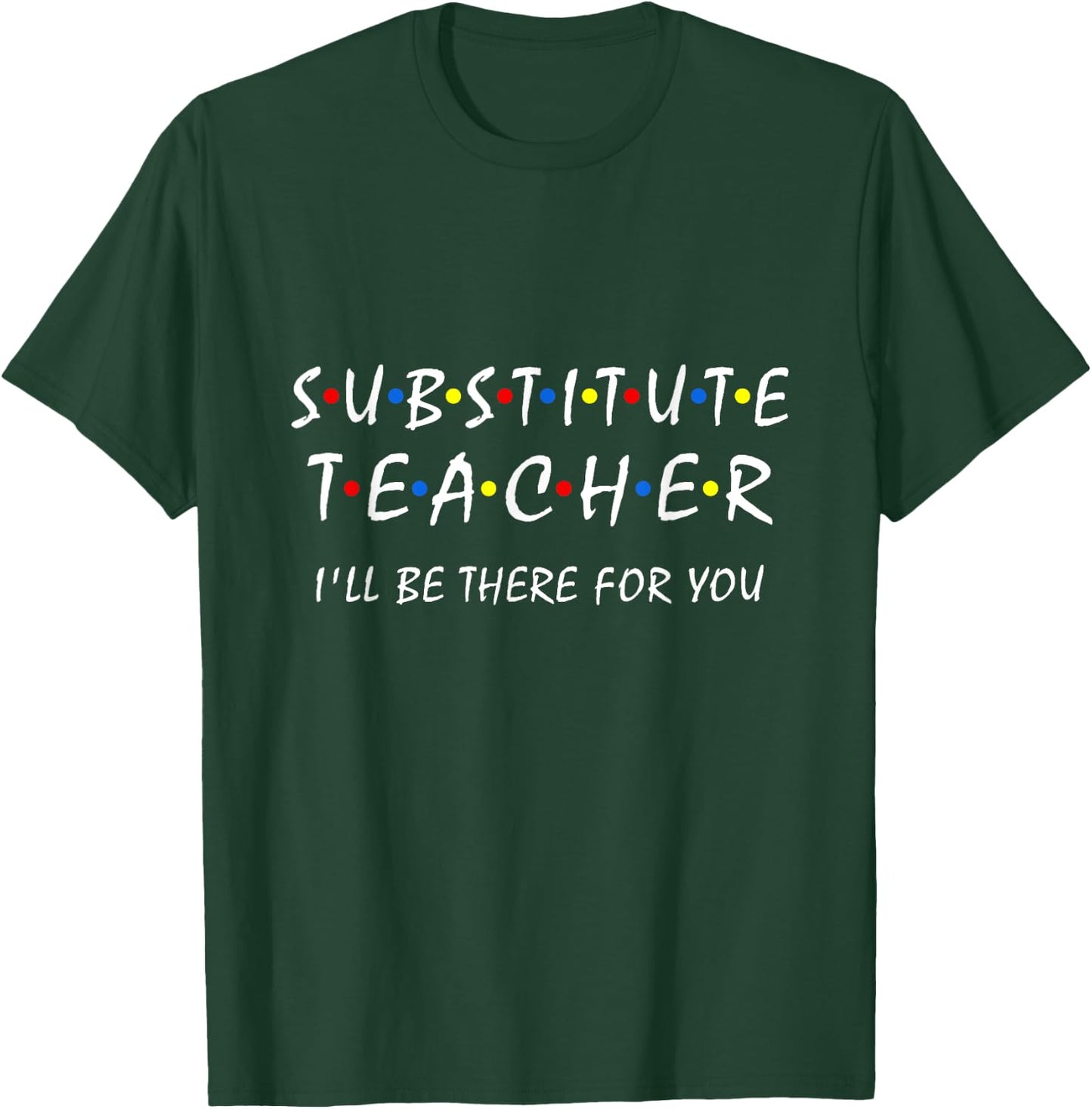 Substitute Teacher i'll be there for you back to school Sub T-Shirt - T-Shirt | Forest