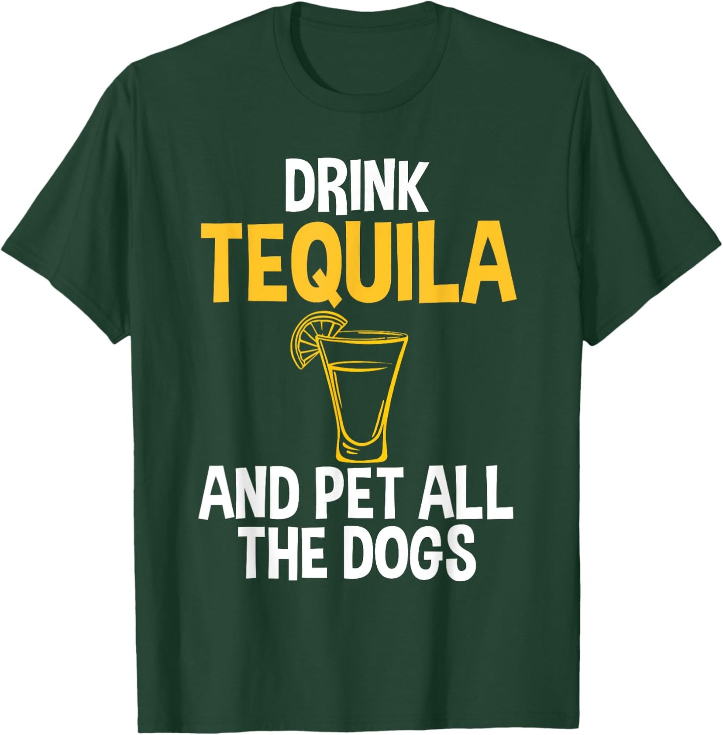 Drink Tequila And Pet Dogs Humor for Tequila Addicts T-Shirt - T-Shirt | Forest