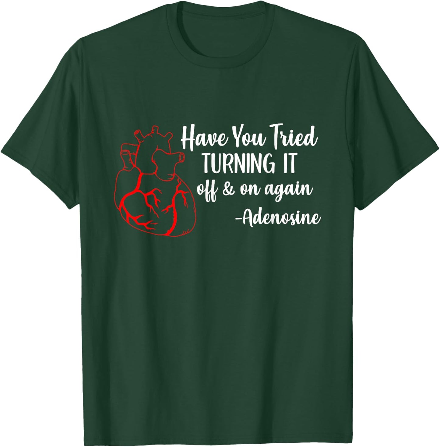 Have You Tried Turning It Off And On Again Heart Adenosine T-Shirt - T-Shirt | Forest