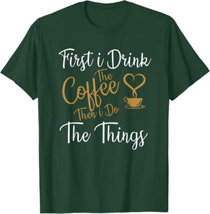 First i Drink The Coffee Then i Do The Things Coffee Day T-Shirt - T-Shirt | Forest