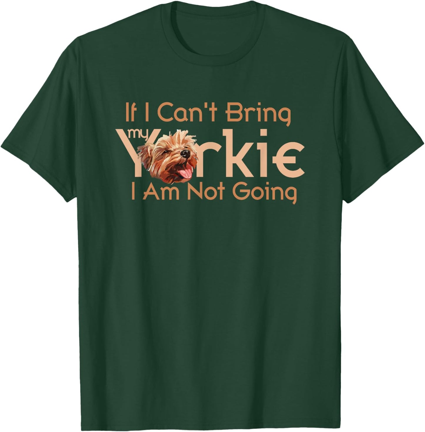 Yorkie Mom If I Can't Bring My Yorkie I Am Not Going T-Shirt - T-Shirt | Forest