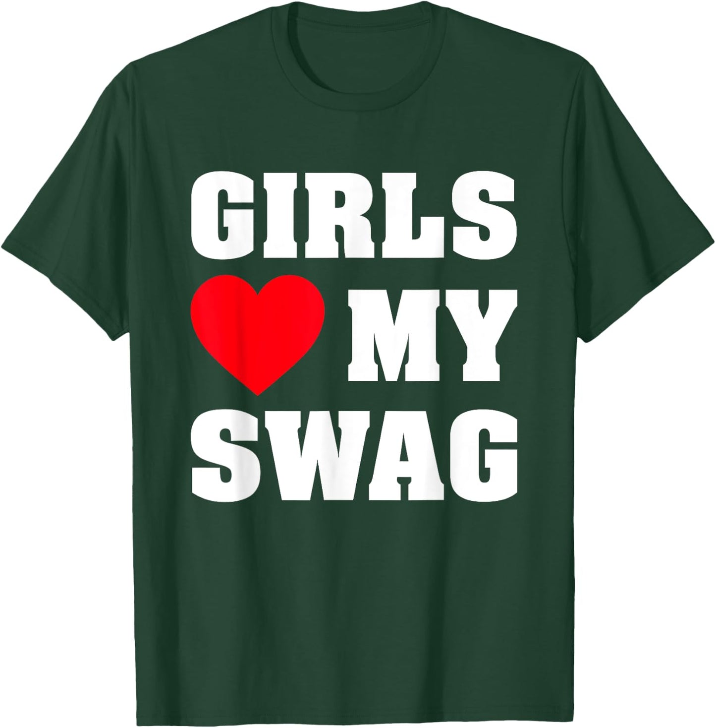 Girls Love My Swag T-Shirt - T-Shirt | Forest