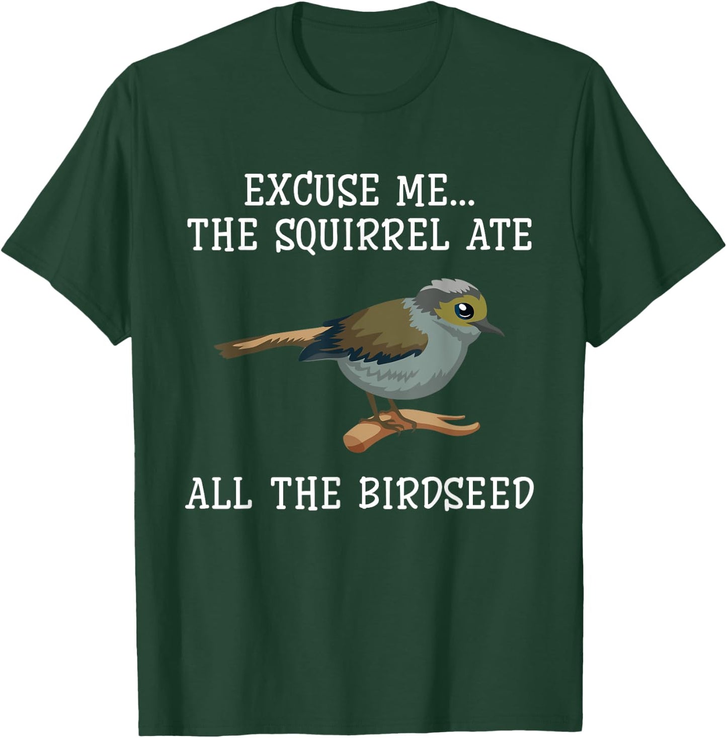 Excuse Me The Squirrels Ate All Our Bird Seed Birding Lovers T-Shirt - T-Shirt | Forest