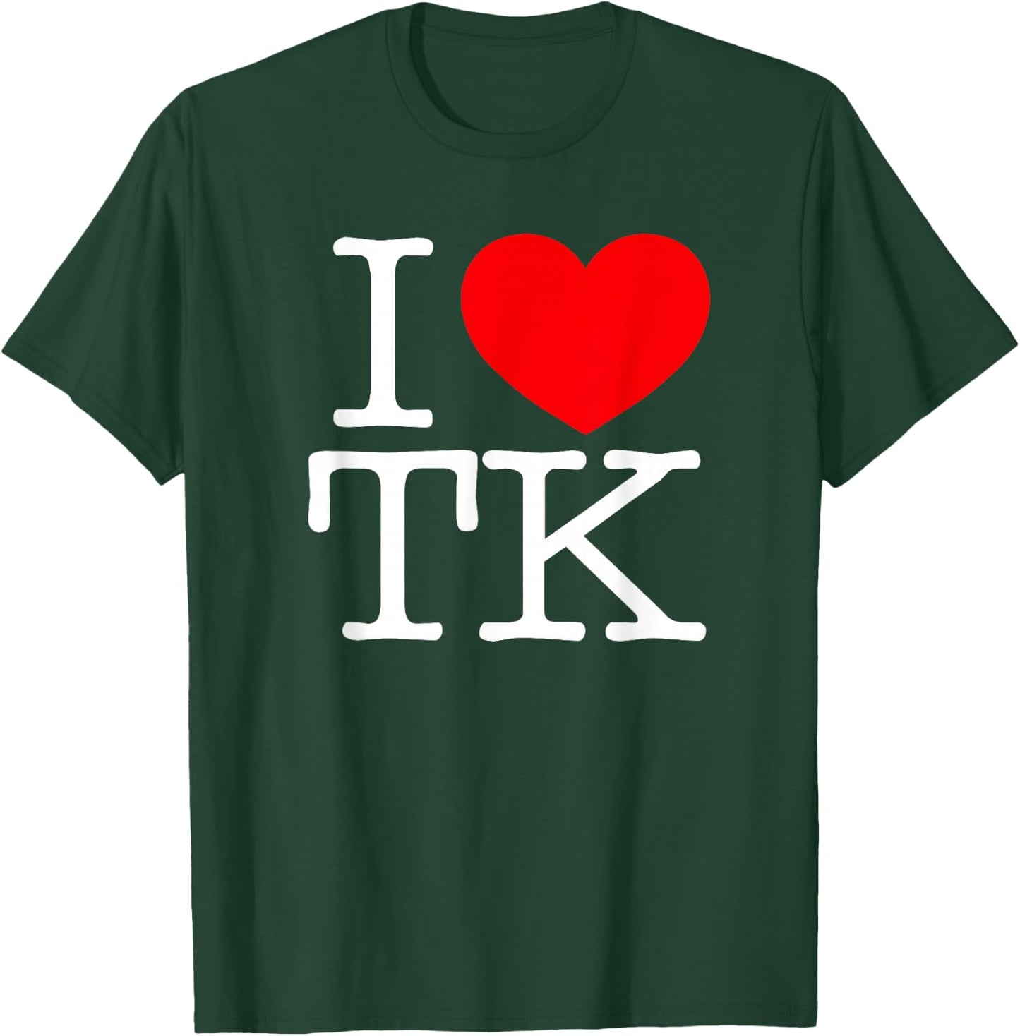 I Love (Heart) TK T-Shirt - T-Shirt | Forest