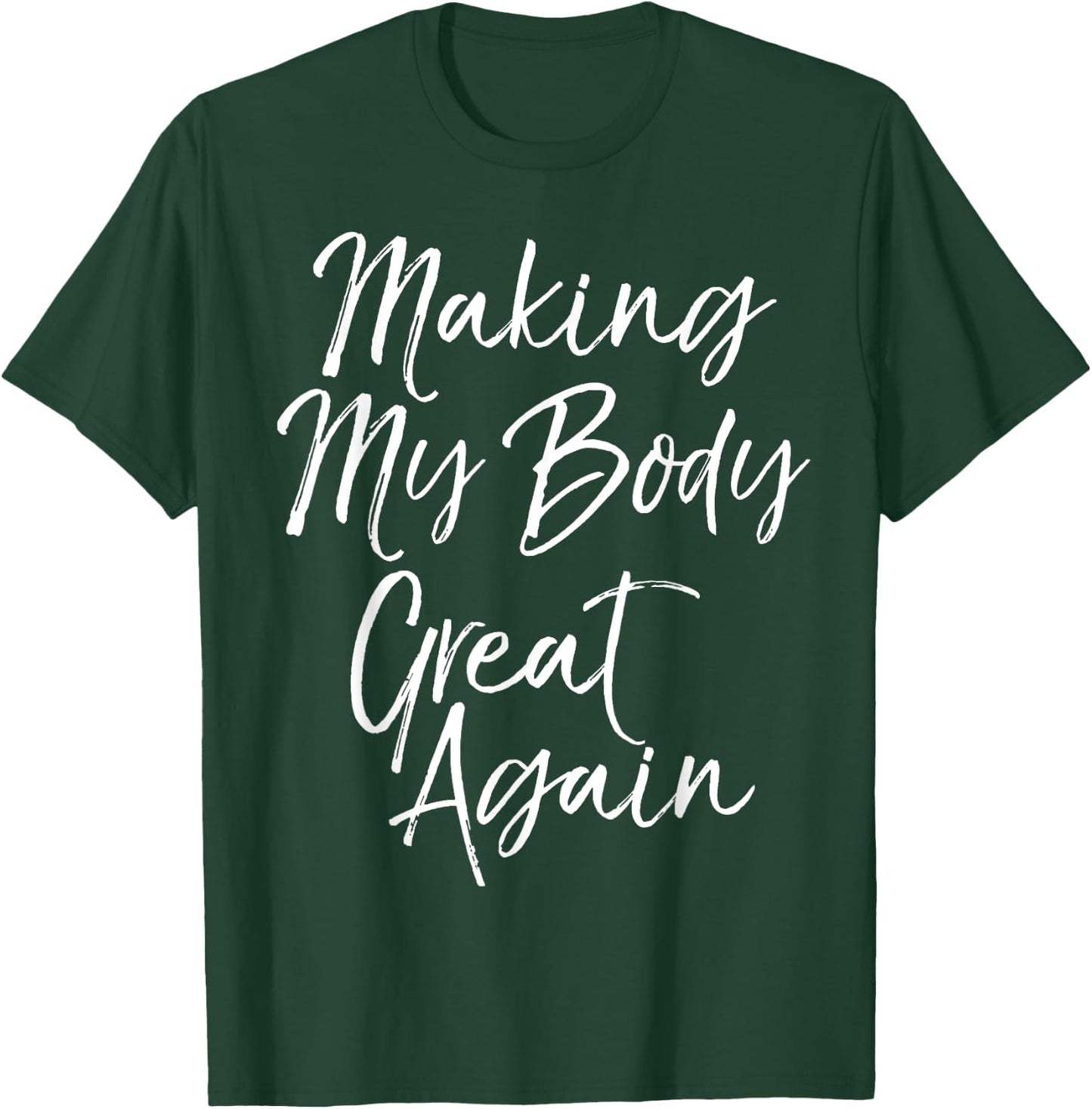 Funny Diet Quote Workout Gear Making My Body Great Again T-Shirt - T-Shirt | Forest