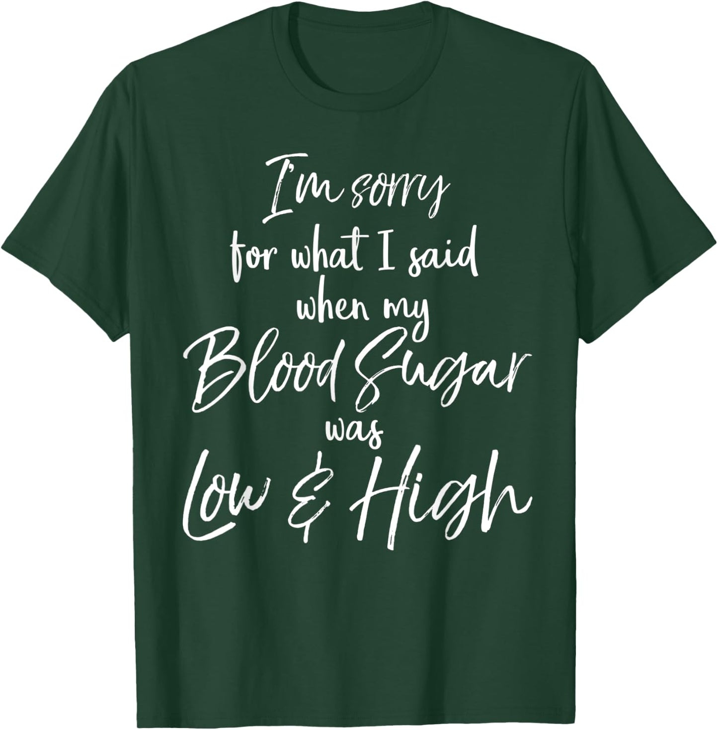 I'm Sorry for What I Said when My Blood Sugar was Low & High T-Shirt - T-Shirt | Forest