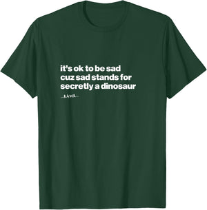 It’s OK to Be Sad Secretly A Dinosaur Quote T-Shirt - T-Shirt | Forest