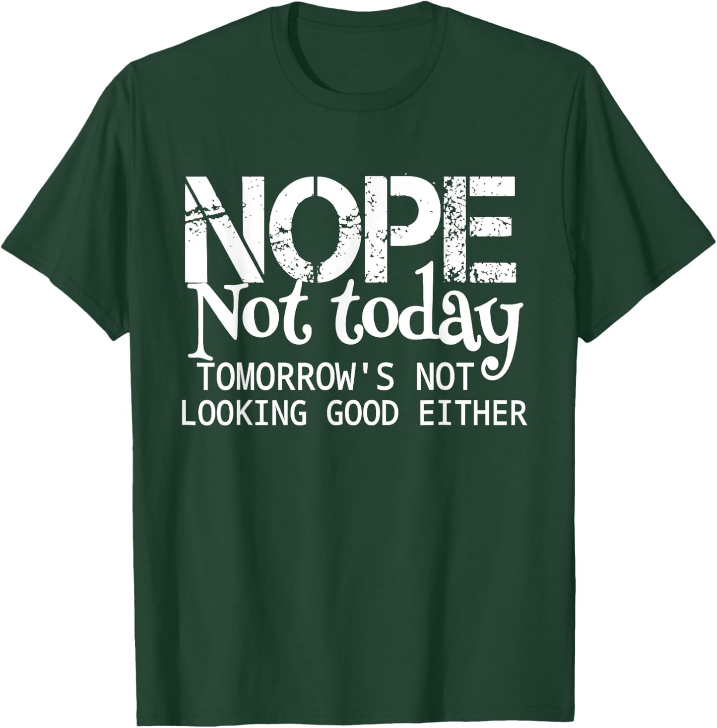 Nope Not Today Tomorrows Not Looking Good Either Cool Funny T-Shirt - T-Shirt | Forest