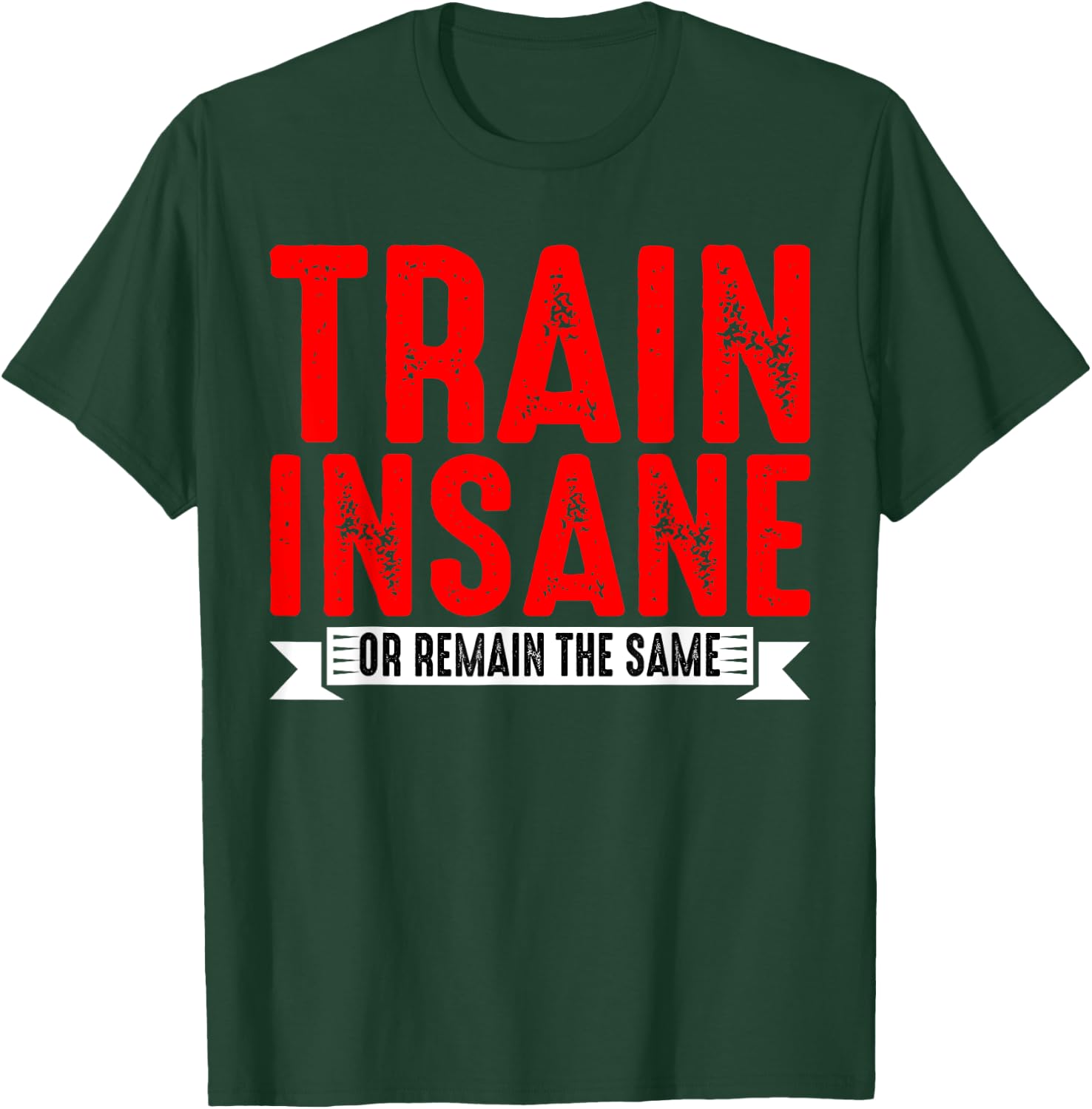 Train Insane Or Remain The Same T-Shirt - T-Shirt | Forest