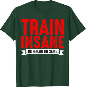 Train Insane Or Remain The Same T-Shirt - T-Shirt | Forest