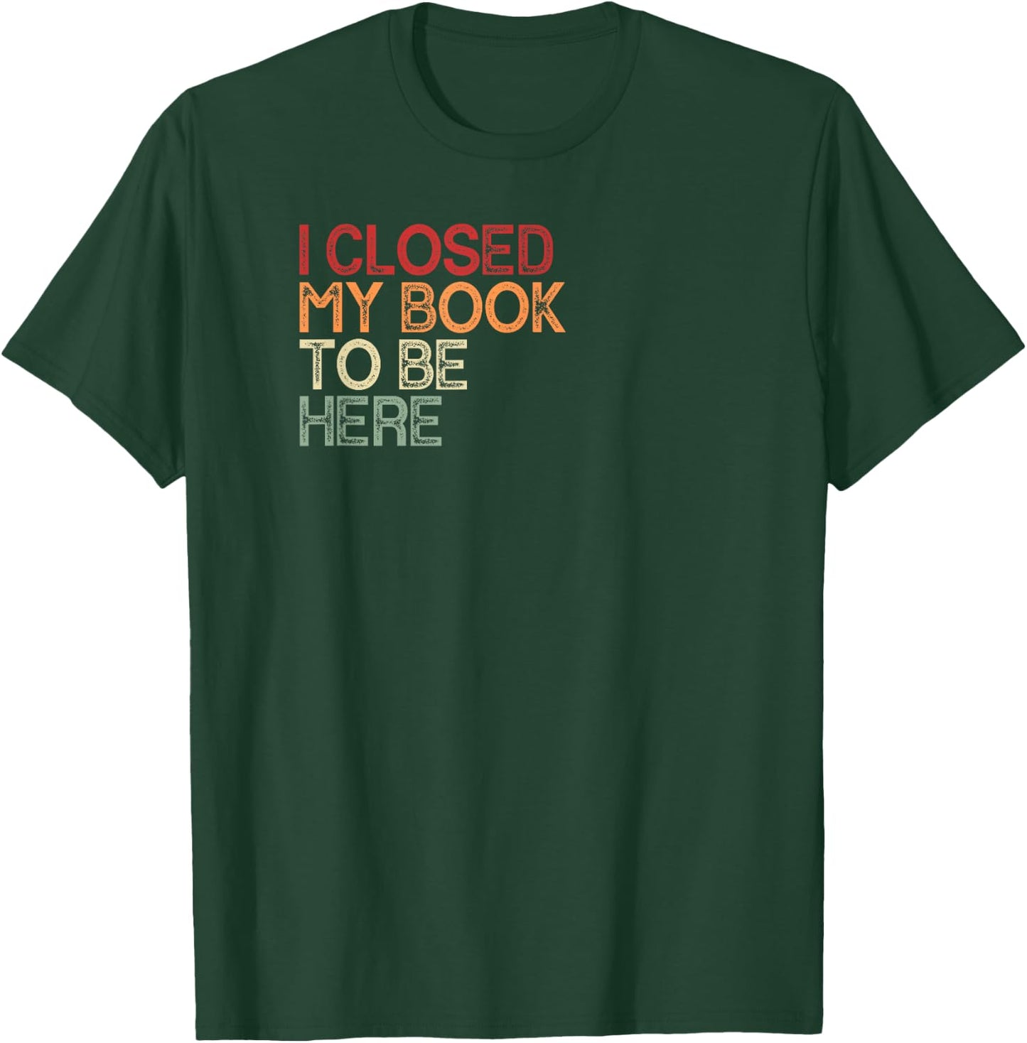 I Closed My Book To Be Here Retro Book Lover Bookworm , black T-Shirt - T-Shirt | Forest