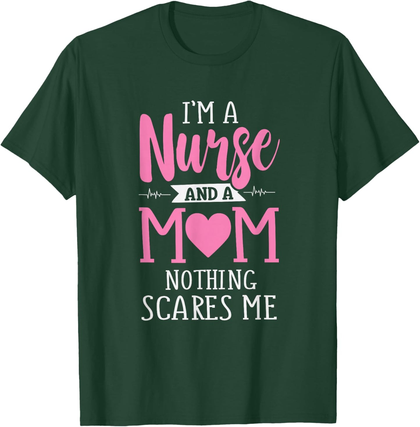 Funny I'm A Nurse And A Mom Nothing Scares Me T-Shirt - T-Shirt | Forest