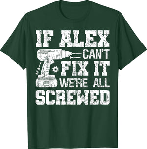 If Alex Can't Fix it We're All Screwed Funny Fathers Day T-Shirt - T-Shirt | Forest