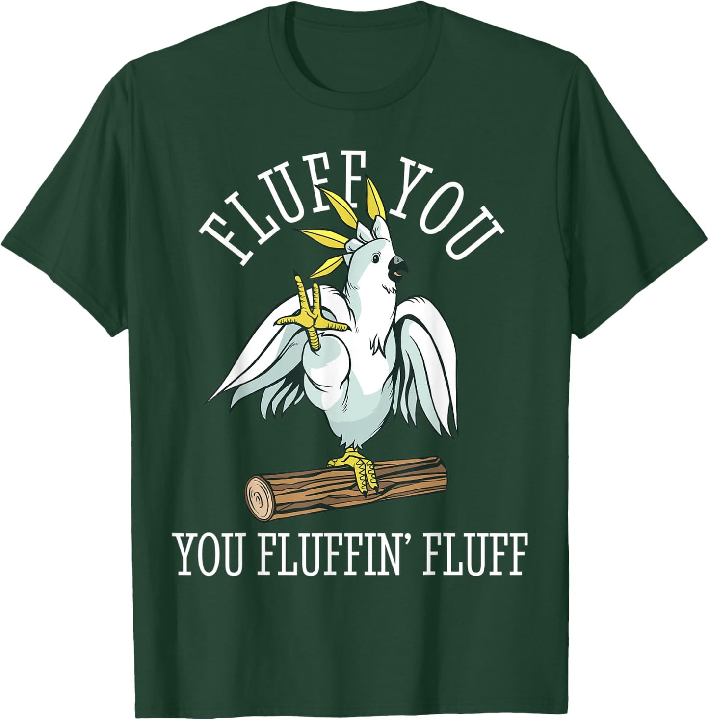 Cockatoo Parrot Fluff You Fluffin Funny T-Shirt - T-Shirt | Forest