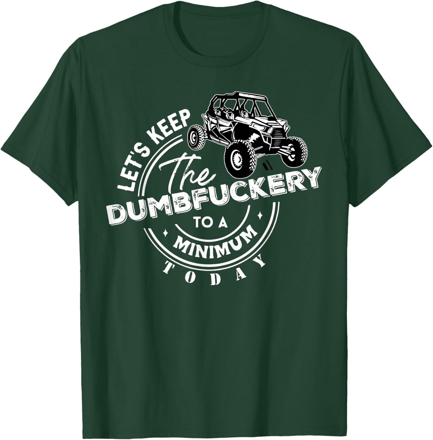 UTV Let's Keep The Dumbfuckery To Minimum Today Side By Side T-Shirt - T-Shirt | Forest
