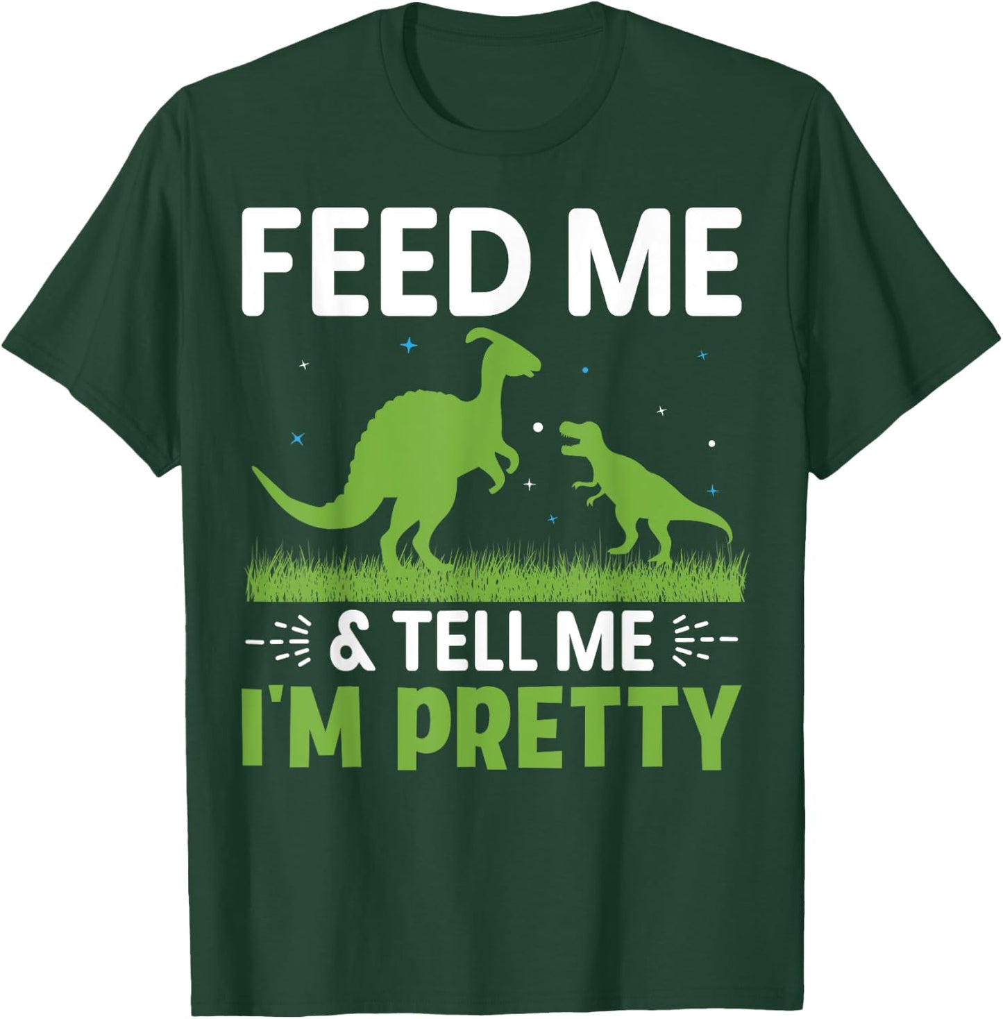 Feed Me & Tell Me I'm Pretty T-Shirt - T-Shirt | Forest