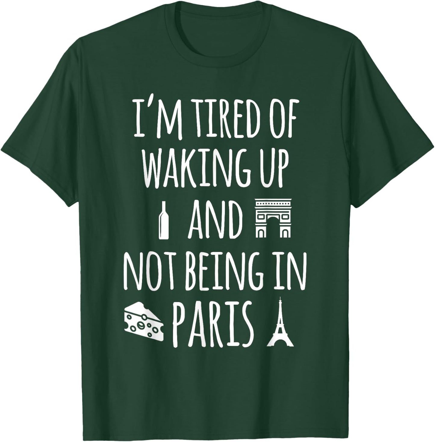 Travel More Co. I'm Tired Of Waking Up And Not Being In Paris Funny Paris T-Shirt - T-Shirt | Forest