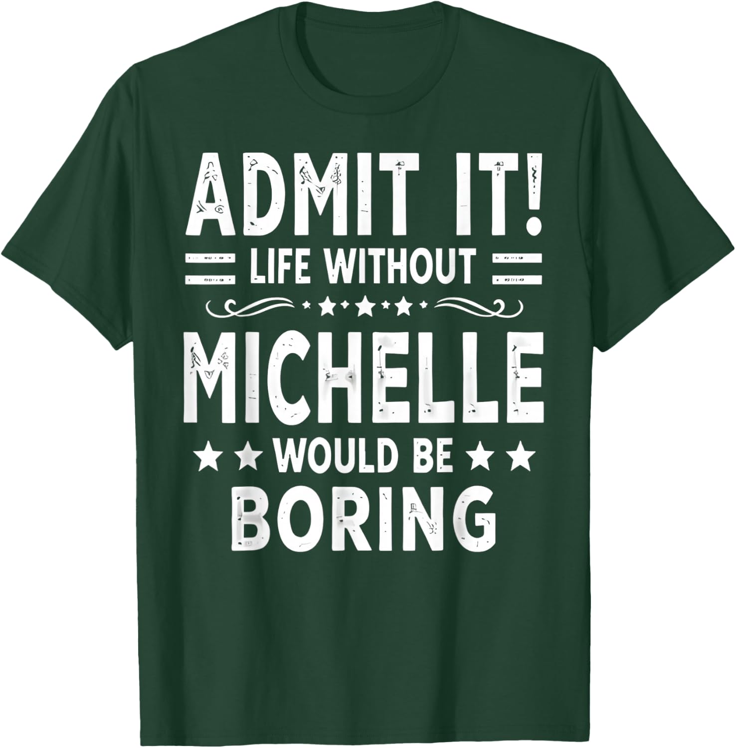 Admit It Life Without Michelle Would Be Boring Funny Saying T-Shirt - T-Shirt | Forest