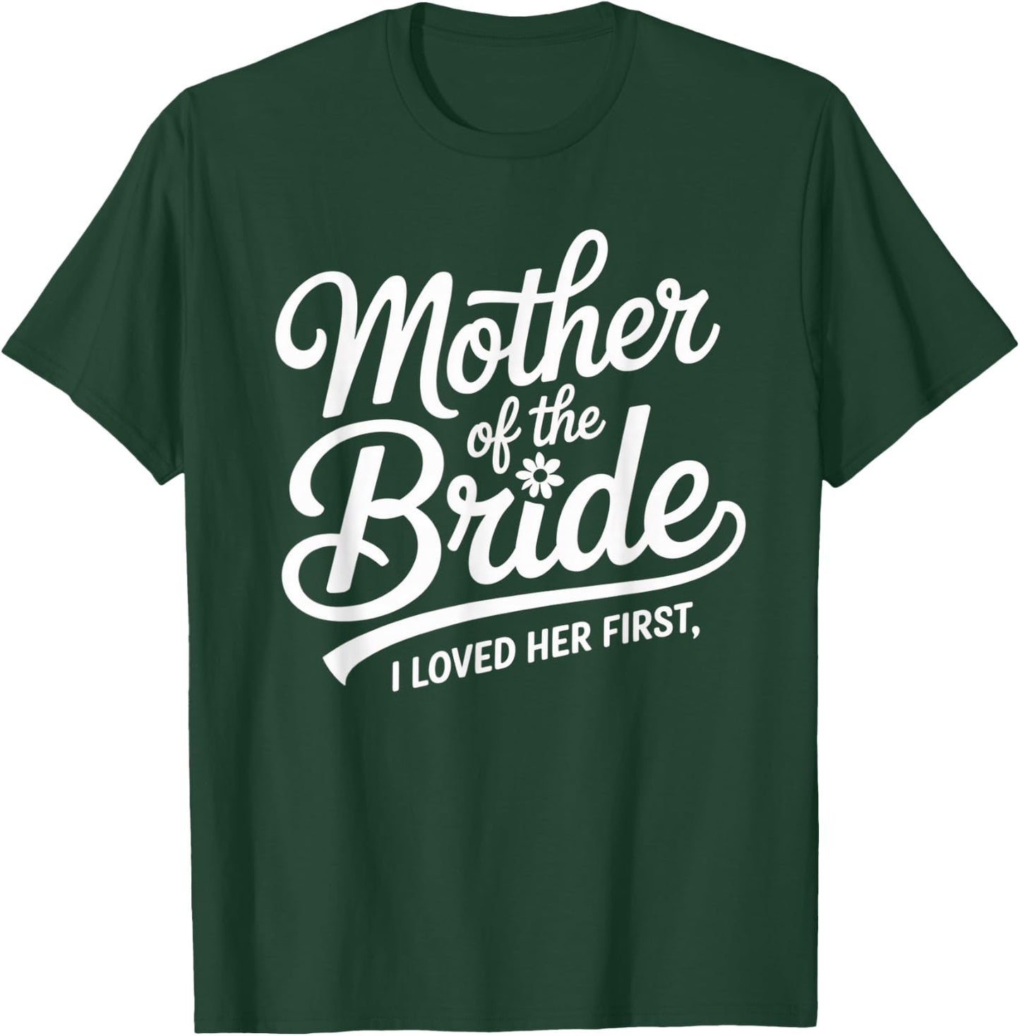 Mother of the Bride I Loved Her First Wedding Day Script T-Shirt - T-Shirt | Forest