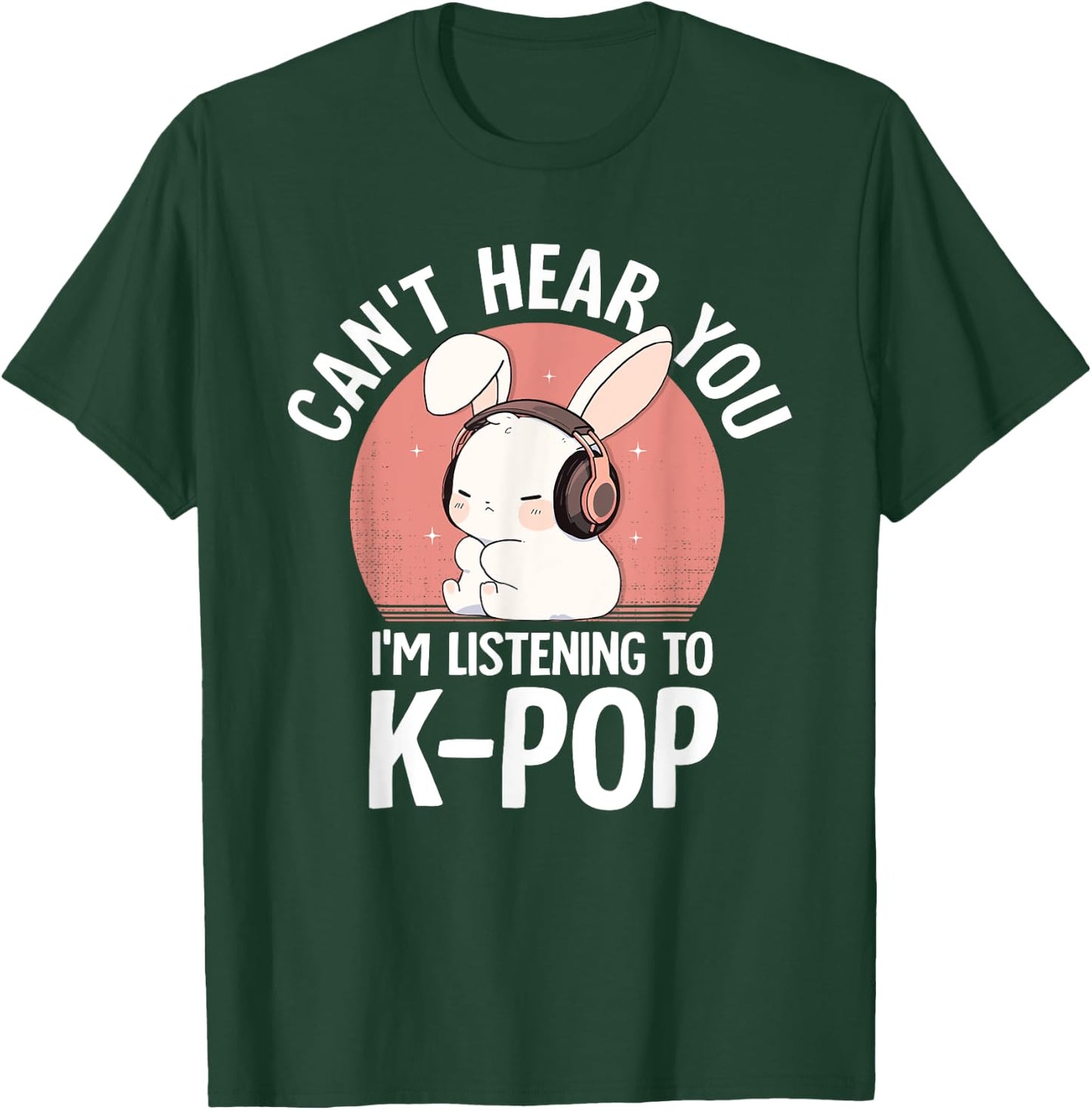 K-Pop Rabbit Can't Hear You I'm Listening K-pop Cute Bunny T-Shirt - T-Shirt | Forest