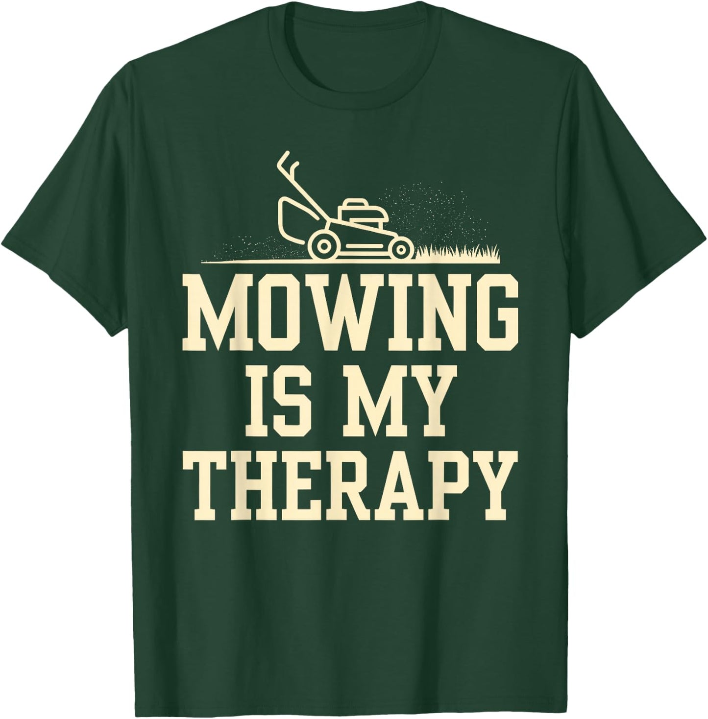Mowing is My Therapy Lawn Care Funny Gardening Gardeners T-Shirt - T-Shirt | Forest