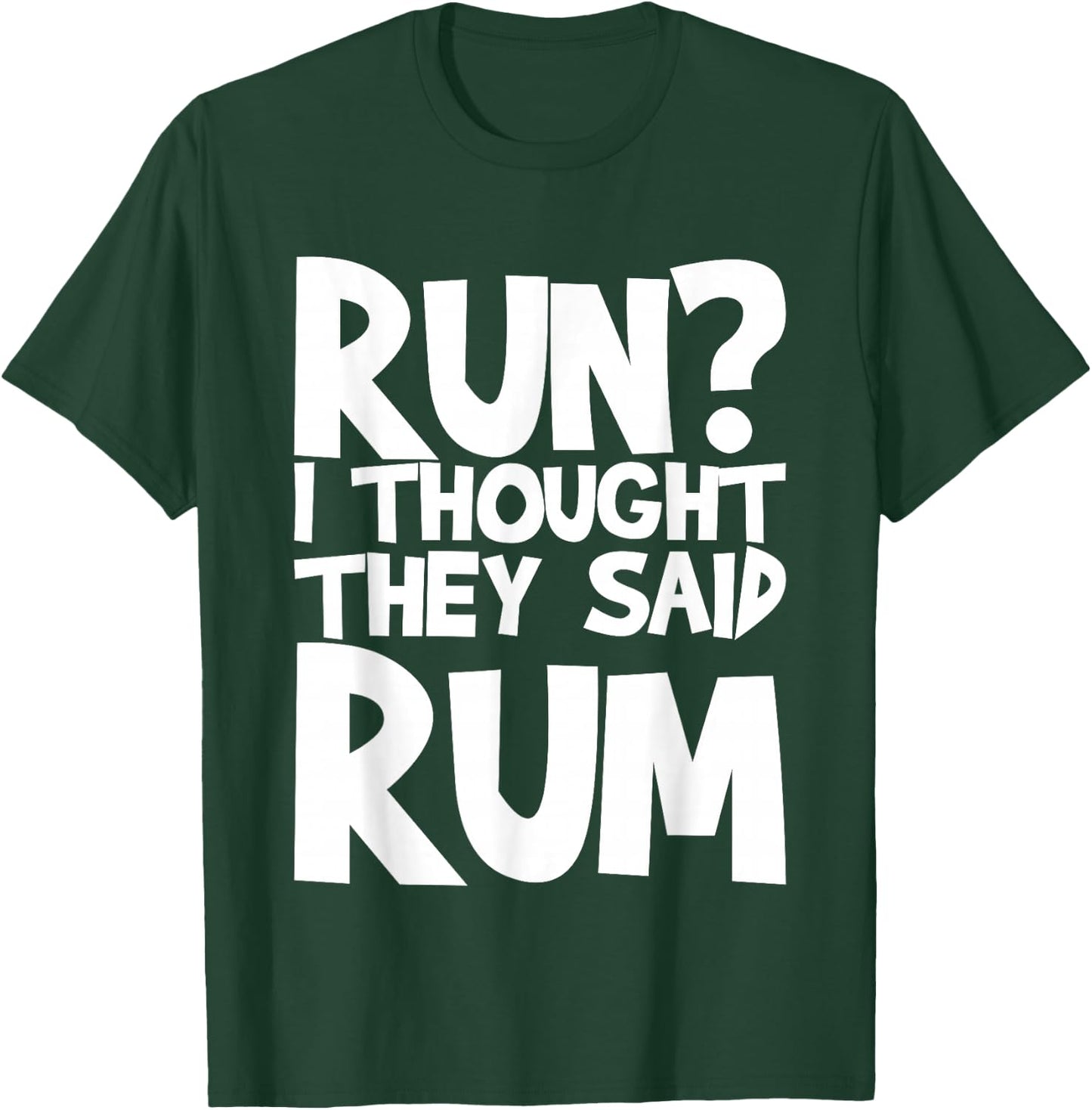 Run I Thought They Said Rum T-Shirt - T-Shirt | Forest
