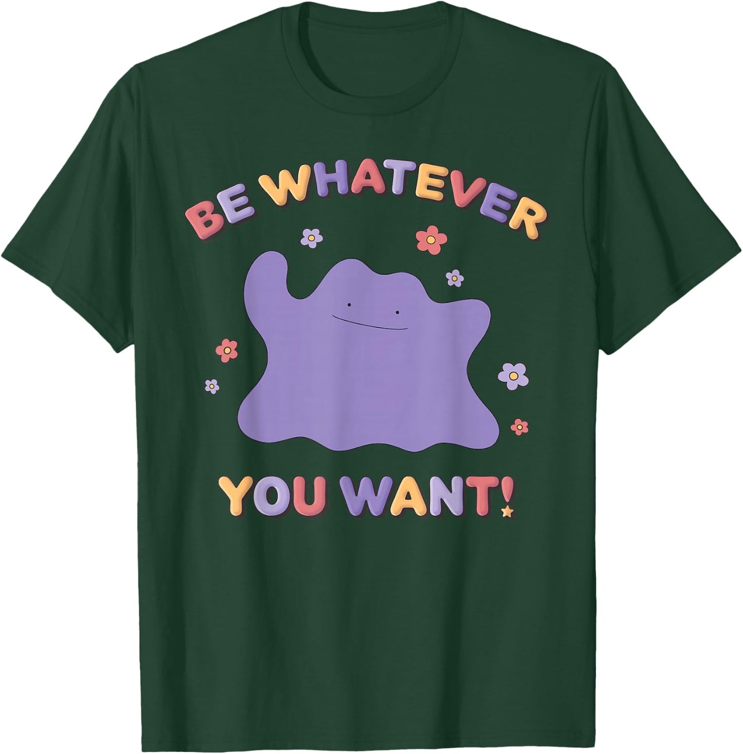 Pokémon Be Whatever You Want! Ditto Inspirational Quote T-Shirt - T-Shirt | Forest