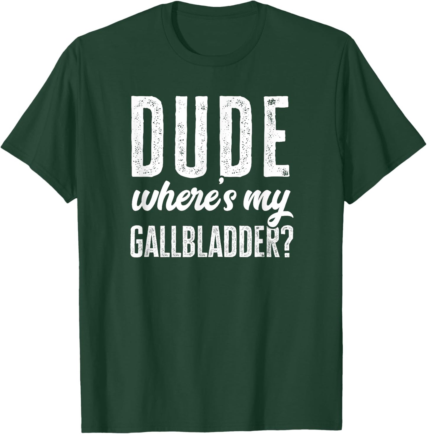 Dude Wheres My Gallbladder Shirt Funny Hospital Gag Gift T-Shirt - T-Shirt | Forest