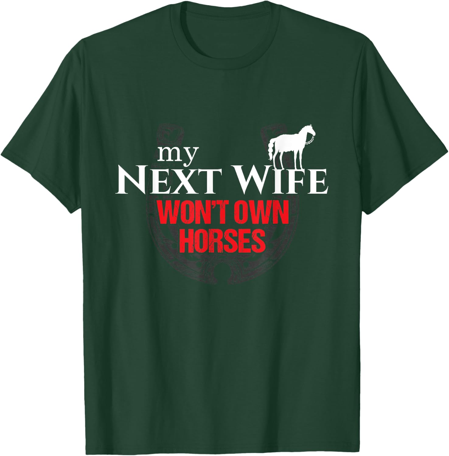 My Next Wife Won't Own Horses Funny Gift T-Shirt - T-Shirt | Forest