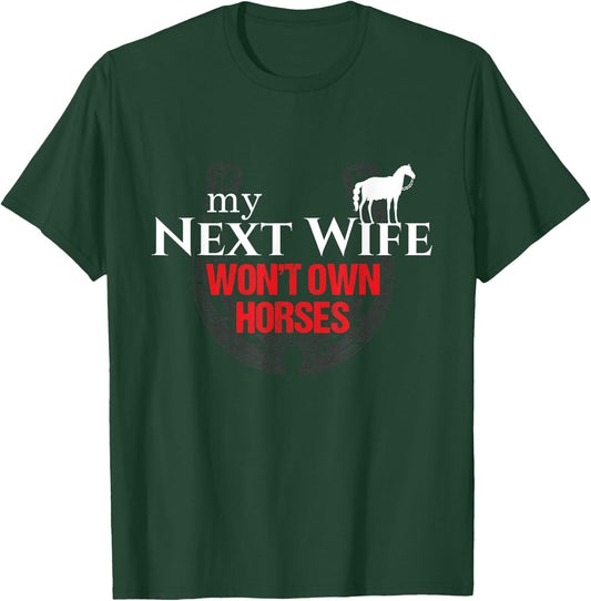 My Next Wife Won't Own Horses Funny Gift T-Shirt - T-Shirt | Forest
