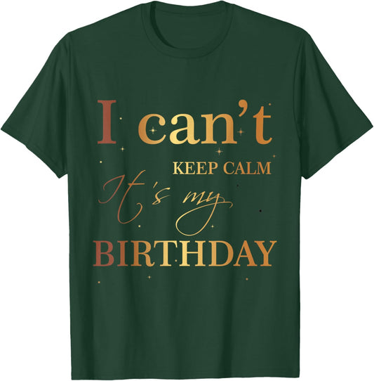 I Can't Keep Calm It's My Birthday T Shirt Funny Birthday T-Shirt - T-Shirt | Forest