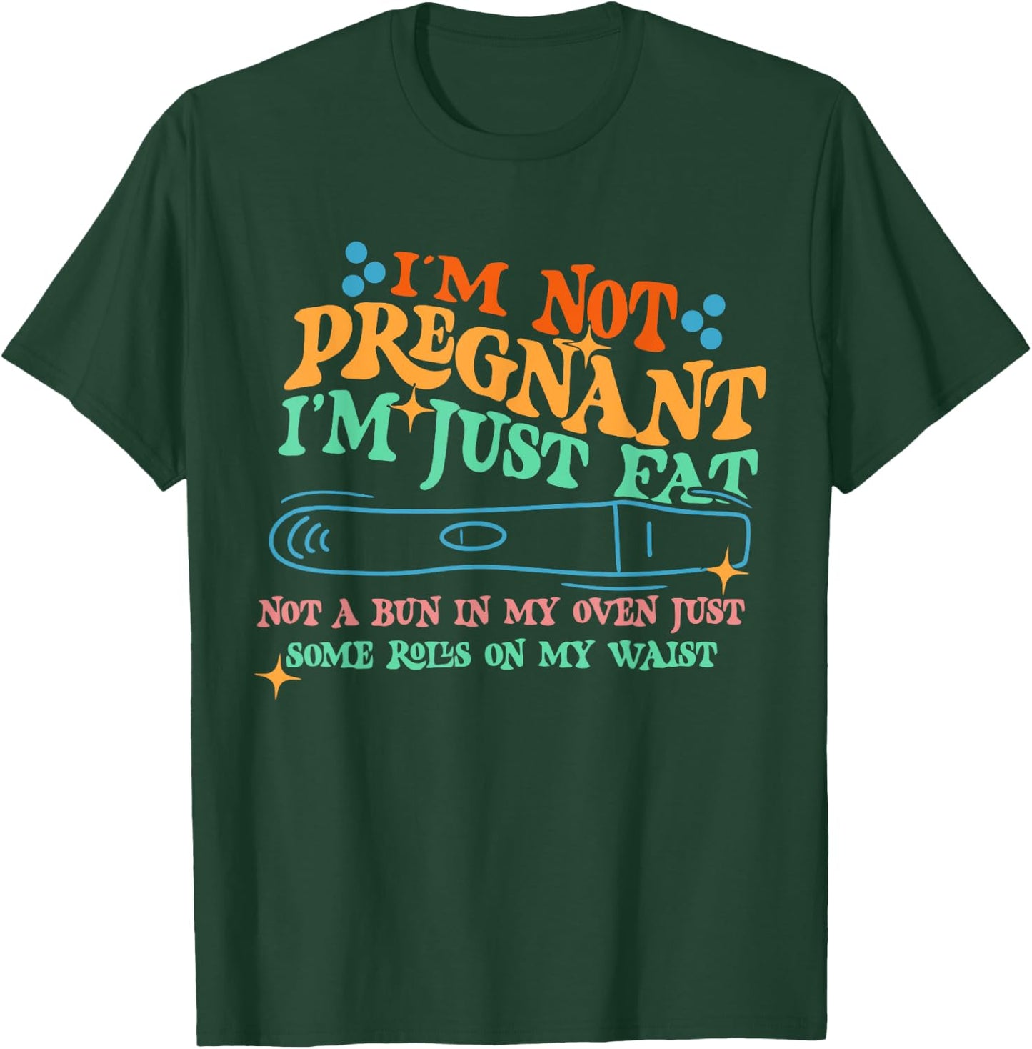 I'm Not: Pregnant I'm Just Fat Not A Bun In My Oven T-Shirt - T-Shirt | Forest