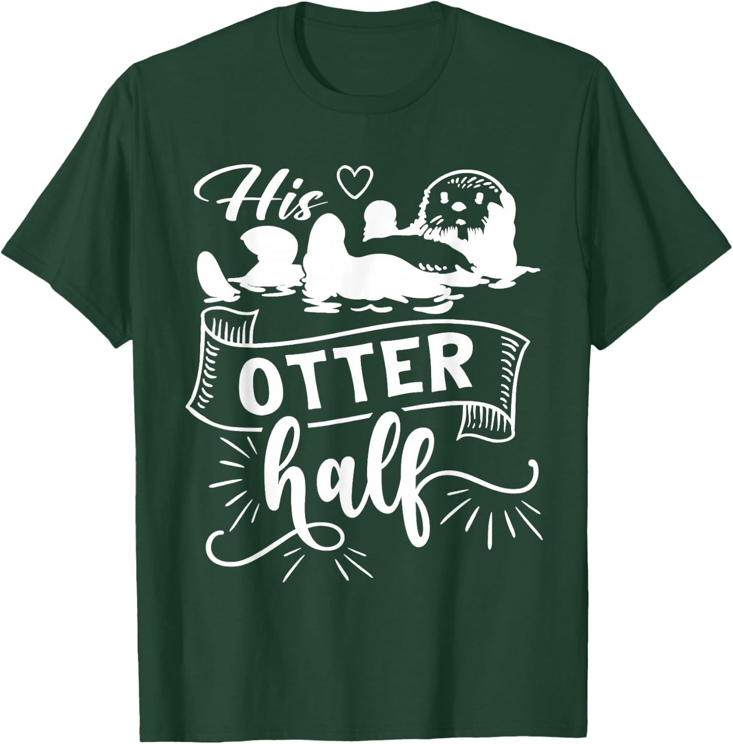 Funny Matching Couple His and Her Otter Half valentine's day T-Shirt - T-Shirt | Forest
