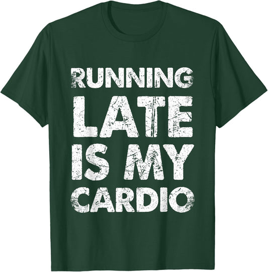 Funny Running Late Is My Cardio T-Shirt - T-Shirt | Forest