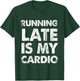 Funny Running Late Is My Cardio T-Shirt - T-Shirt | Forest
