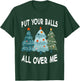Put Your Balls All Over Me T-Shirt - T-Shirt | Forest