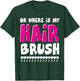 Oh Where is My Hairbrush T-Shirt - T-Shirt | Forest
