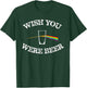 Funny Drinking Beer gift design Wish you were Beer T-Shirt - T-Shirt | Forest
