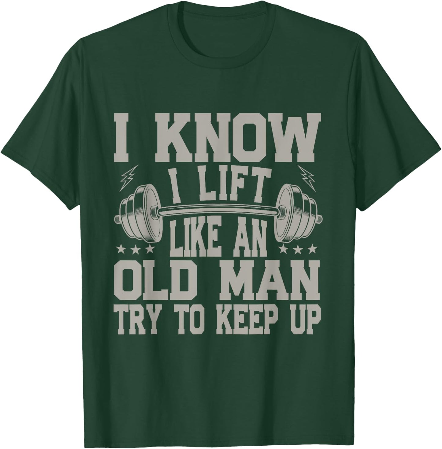 I Know I Lift Like An Old Man Try To Keep Up Funny Gym T-Shirt - T-Shirt | Forest